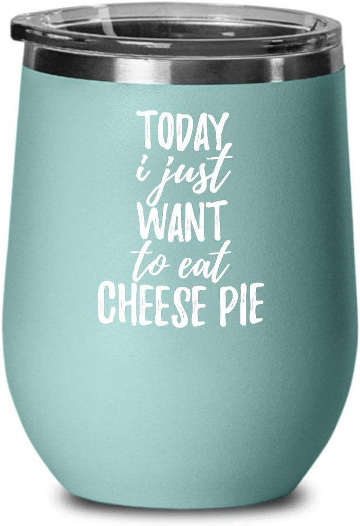Today I Just Want To Eat Cheese Pie Wine Glass Saying Funny Gift Idea Insulated Tumbler Lid Teal