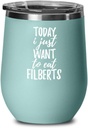 Today I Just Want To Eat Filberts Wine Glass Saying Funny Gift Idea Insulated Tumbler Lid Teal