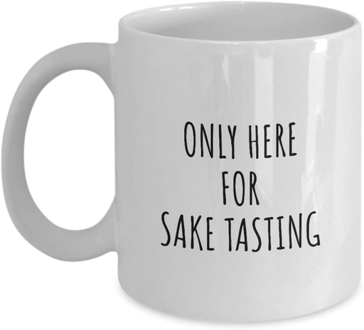[BRSRM2YZAUPQYDLU] Only Here For Sake Tasting Mug Funny Gift Idea For Hobby Lover Fanatic Quote Addict Gag Fan Joke Coffee Tea Cup 11 Oz