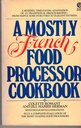 A Mostly French Food Processor Cookbook, A Modern Time-Saving Adaptation of 170 Traditional French Recipes From Simple Hors D'oeuvres to Elegant Entrees by Colette Rossant and Jill Harris Herman, 1977 (Paperback)