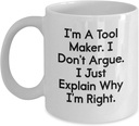 Coffee Mug - Funny Tool Maker from Men, I'm Right Quote, White Ceramic Mug with Inspirational Message 11Oz