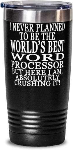 [BRSWYGIPBUGR62Y3] Word processor 20oz Black Tumbler - I Never Planned To Be The World's Best Word processor But Here I Am, Absolutely Crushing It!