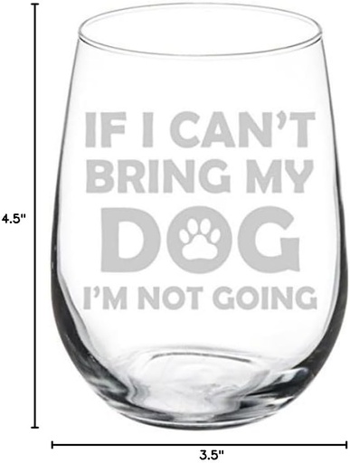 [BRSWGEITOENWKELF] Wine Glass Goblet Funny If I Can't Bring My Dog I'm Not Going (17 oz Stemless)